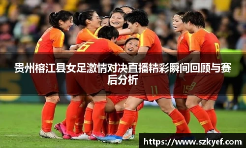 贵州榕江县女足激情对决直播精彩瞬间回顾与赛后分析