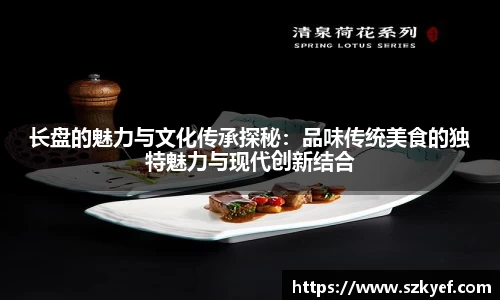 长盘的魅力与文化传承探秘：品味传统美食的独特魅力与现代创新结合